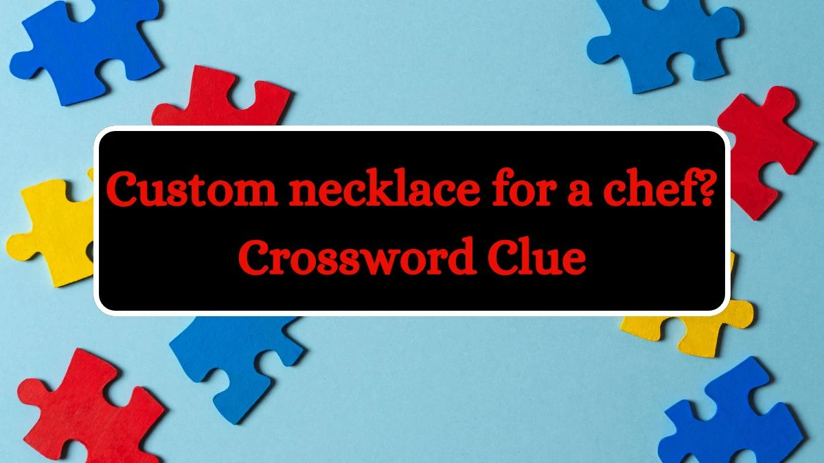 LA Times Custom necklace for a chef? Crossword Clue Puzzle Answer from July 02, 2024