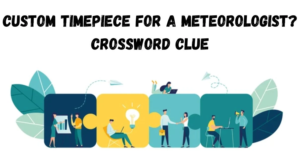 Custom timepiece for a meteorologist? LA Times Crossword Clue Puzzle Answer from July 02, 2024