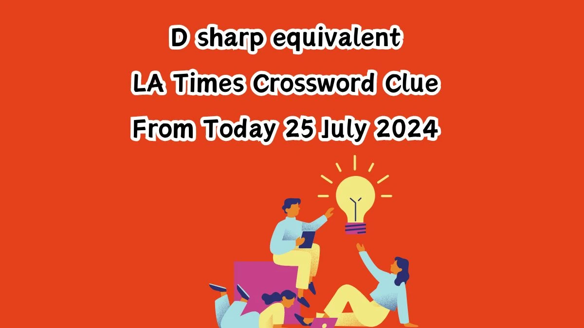 LA Times D sharp equivalent Crossword Clue Puzzle Answer from July 25, 2024