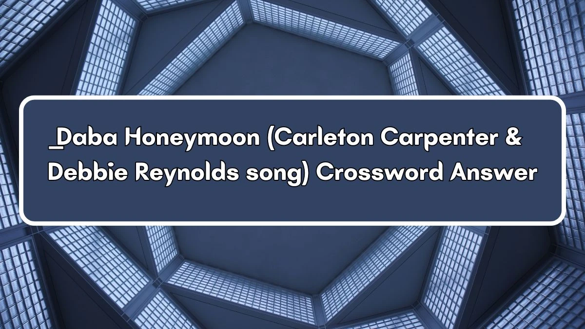 ___ Daba Honeymoon (Carleton Carpenter & Debbie Reynolds song) Daily Themed Crossword Clue Puzzle Answer from July 03, 2024