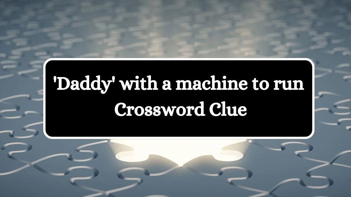 'Daddy' with a machine to run Crossword Clue Puzzle Answer from July 16, 2024