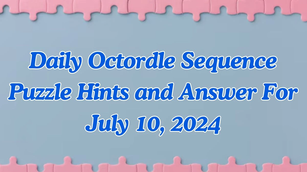 Daily Octordle Sequence Puzzle Hints and Answer For July 10, 2024