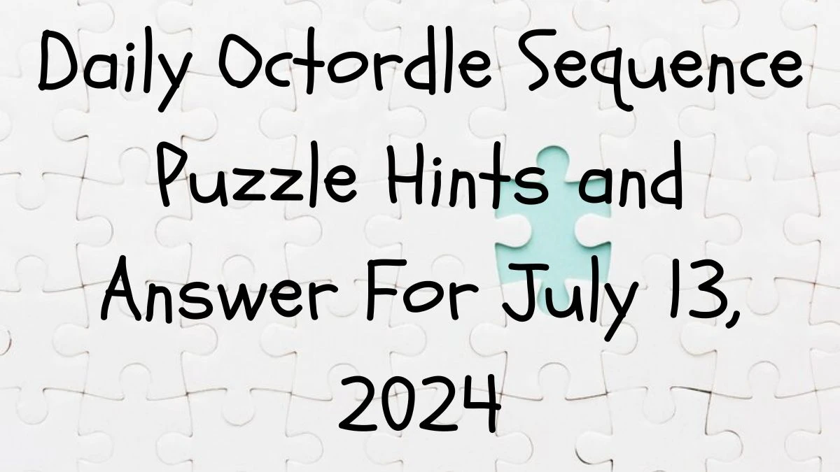 Daily Octordle Sequence Puzzle Hints and Answer For July 13, 2024