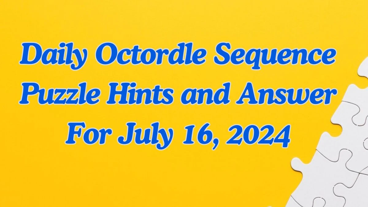 Daily Octordle Sequence Puzzle Hints and Answer For July 16, 2024