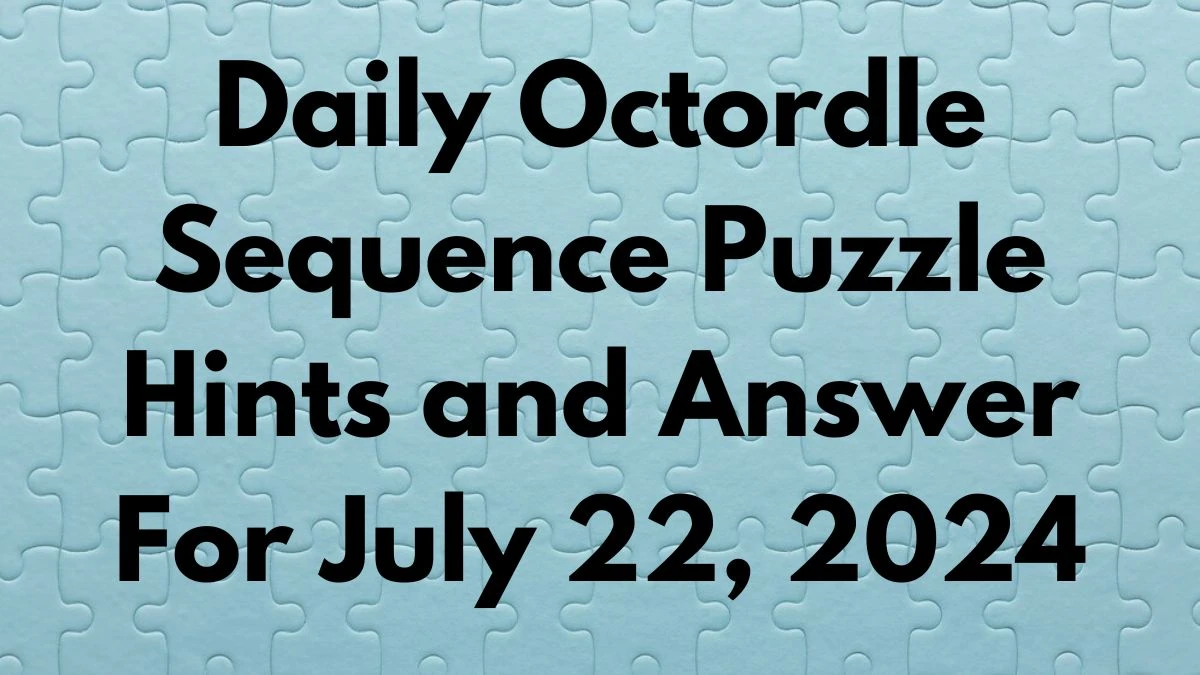 Daily Octordle Sequence Puzzle Hints and Answer For July 22, 2024