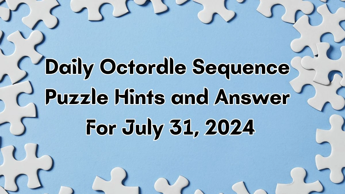 Daily Octordle Sequence Puzzle Hints and Answer For July 31, 2024