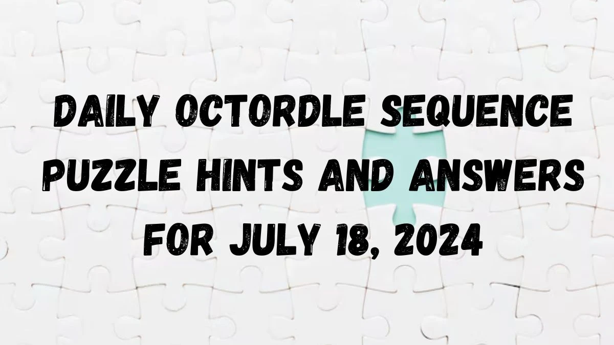 Daily Octordle Sequence Puzzle Hints and Answers for July 18, 2024