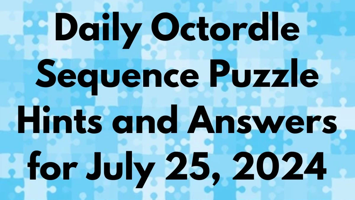 Daily Octordle Sequence Puzzle Hints and Answers for July 25, 2024