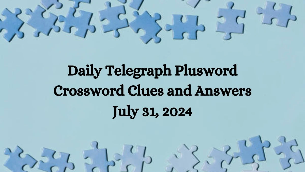 Daily Telegraph Plusword Crossword Clues and Answers July 31, 2024