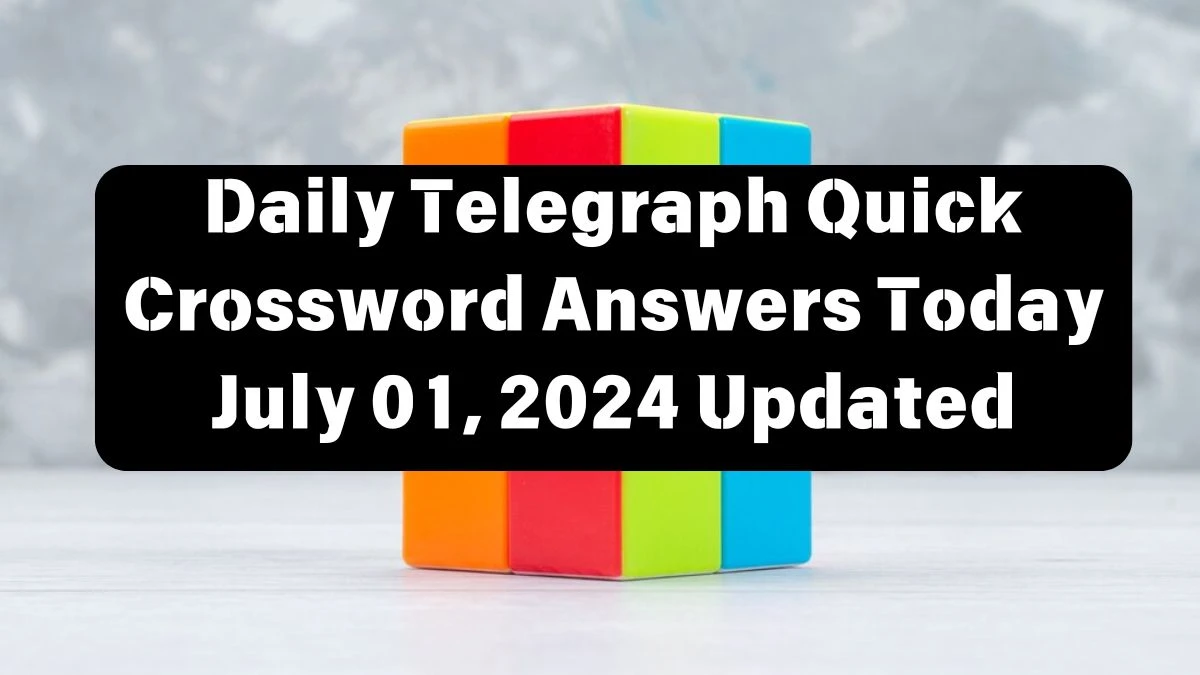 Daily Telegraph Quick Crossword Answers Today July 01, 2024 Updated