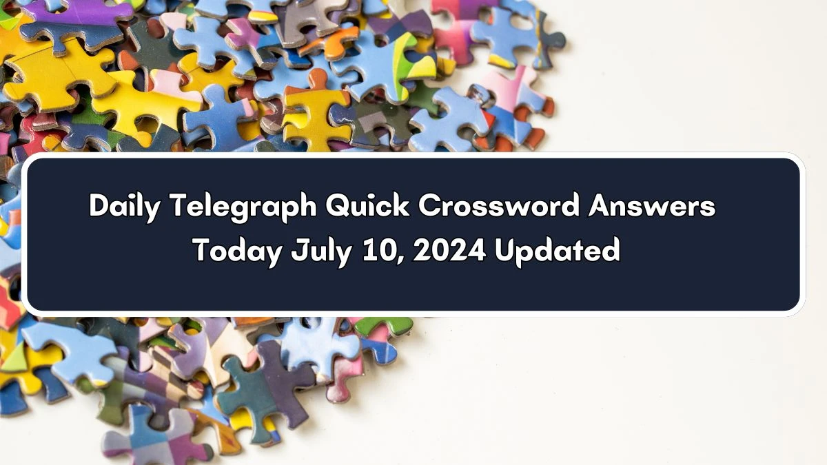 Daily Telegraph Quick Crossword Answers Today July 10, 2024 Updated