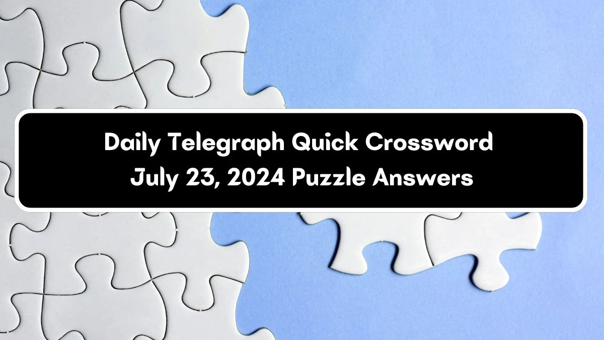 Daily Telegraph Quick Crossword July 23, 2024 Puzzle Answers