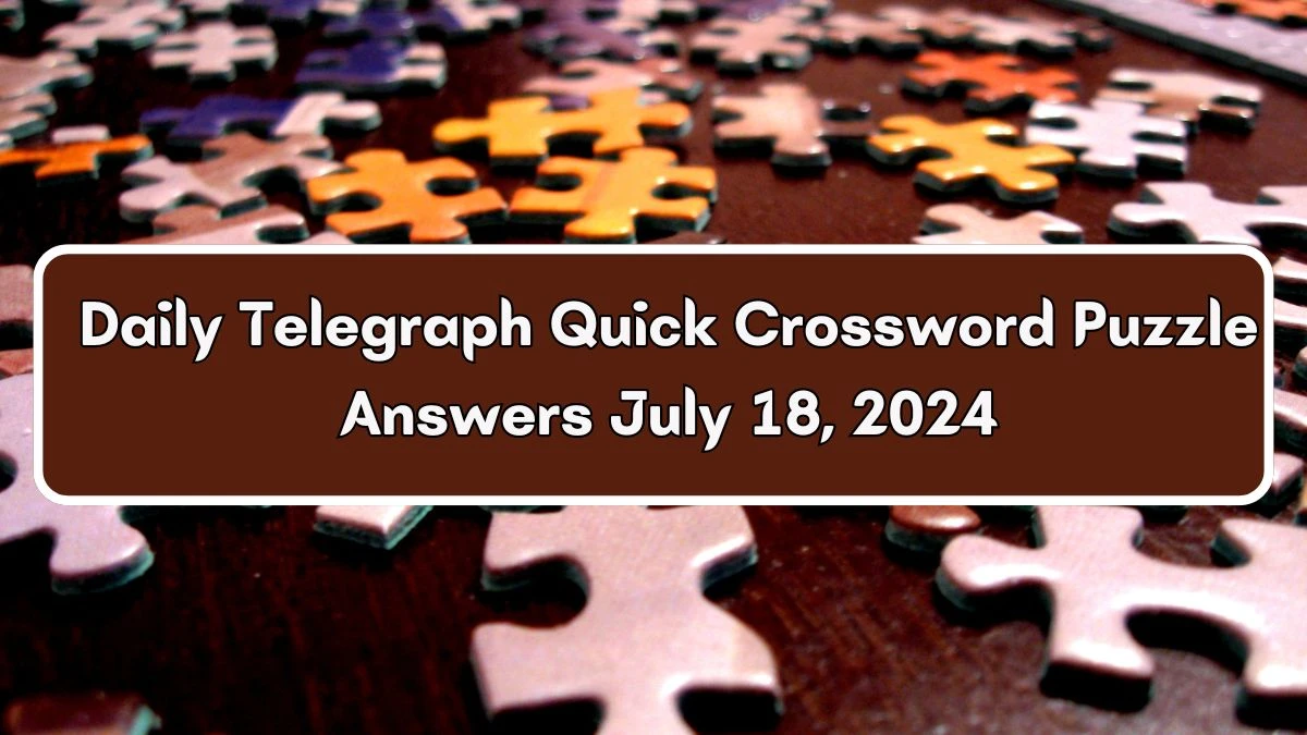 Daily Telegraph Quick Crossword Puzzle Answers July 18, 2024