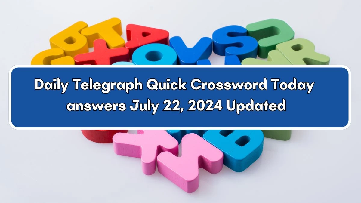 Daily Telegraph Quick Crossword Today answers July 22, 2024 Updated