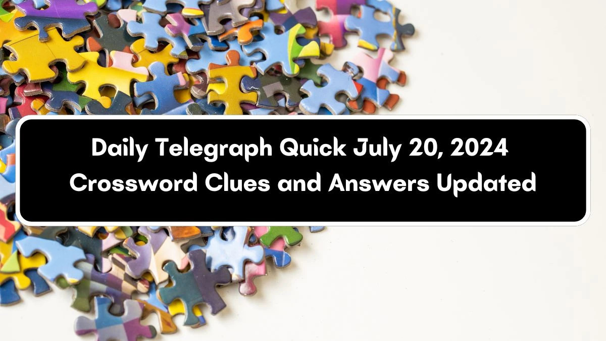 Daily Telegraph Quick July 20, 2024 Crossword Clues and Answers Updated