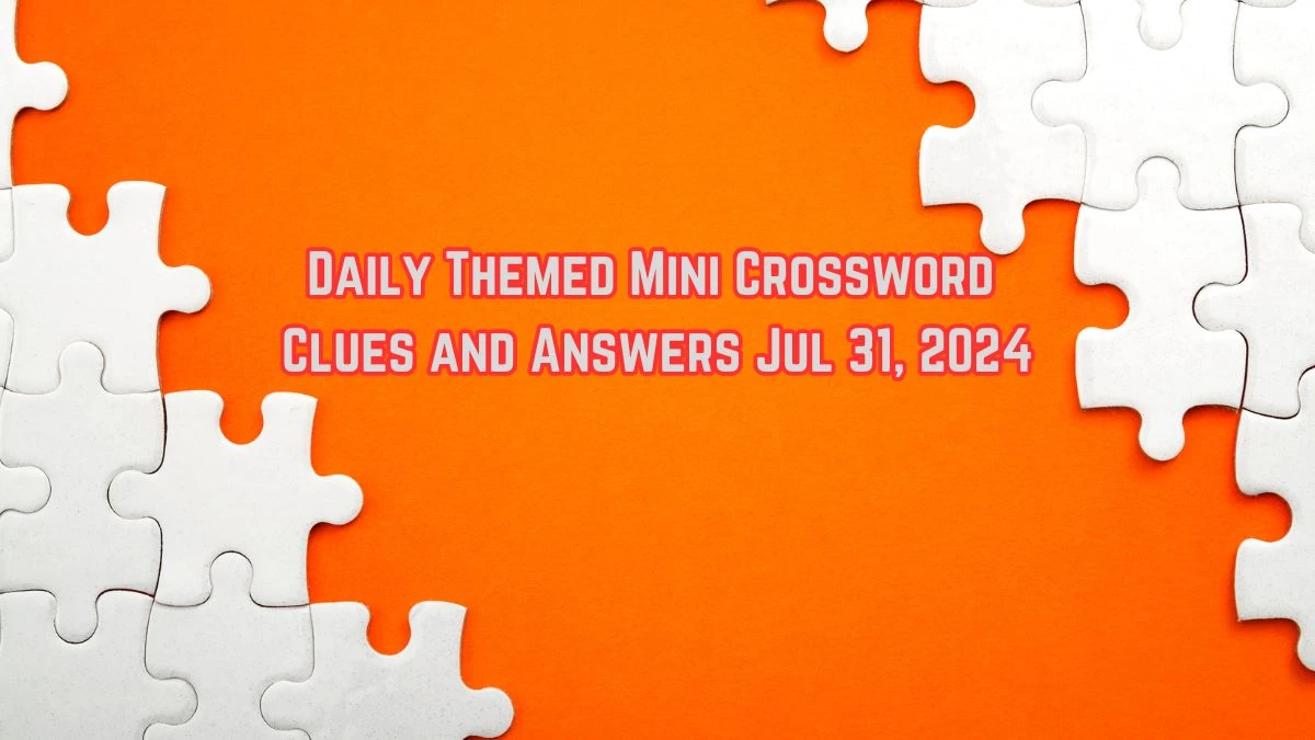 Daily Themed Mini Crossword Clues and Answers Jul 31, 2024