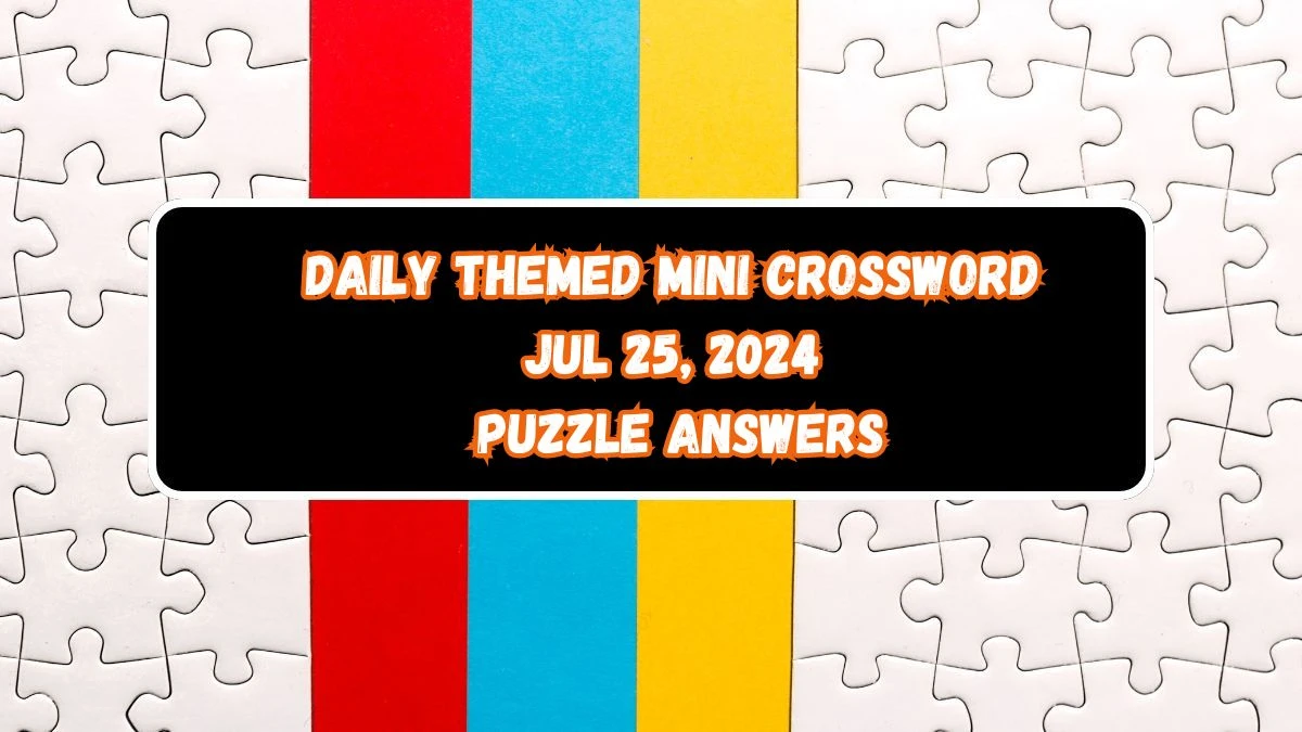 Daily Themed Mini Crossword Jul 25, 2024 Puzzle Answers