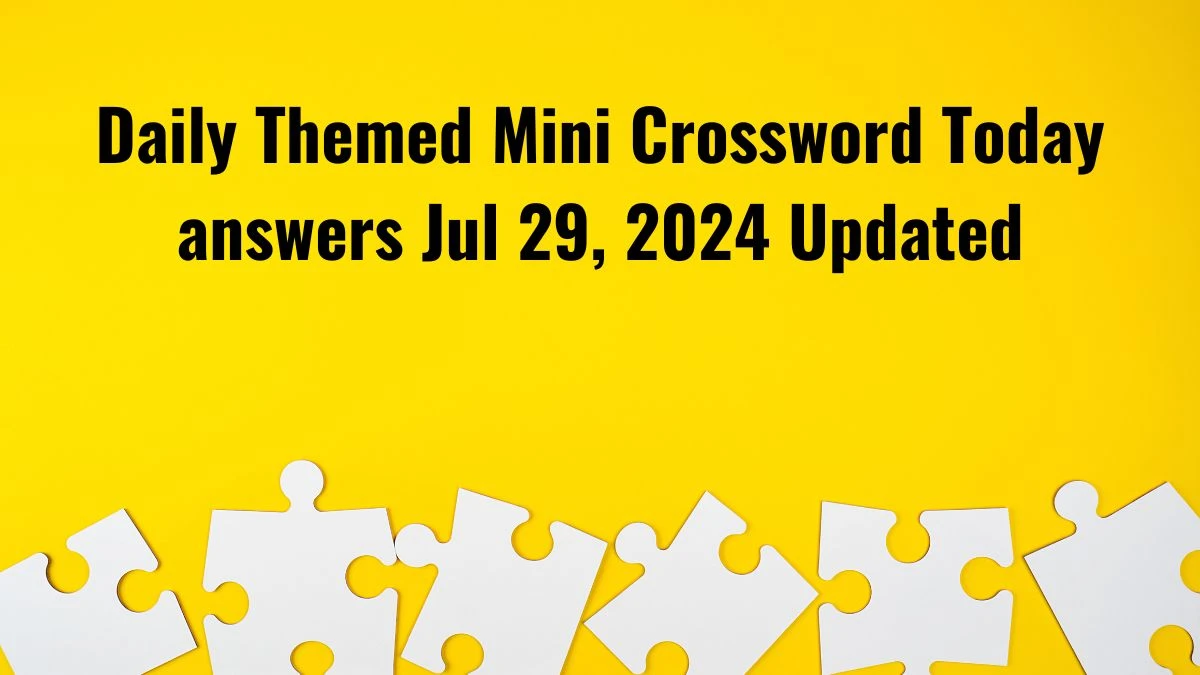 Daily Themed Mini Crossword Today answers Jul 29, 2024 Updated