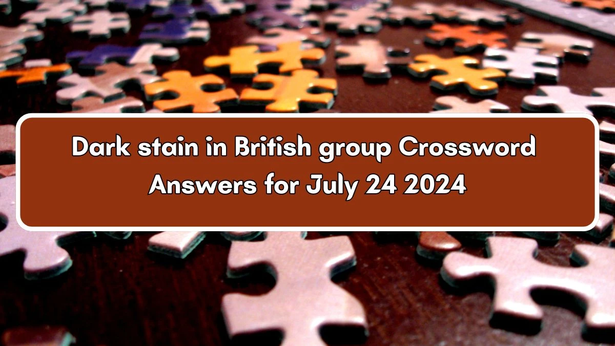 Dark stain in British group Crossword Clue Puzzle Answer from July 24 ...