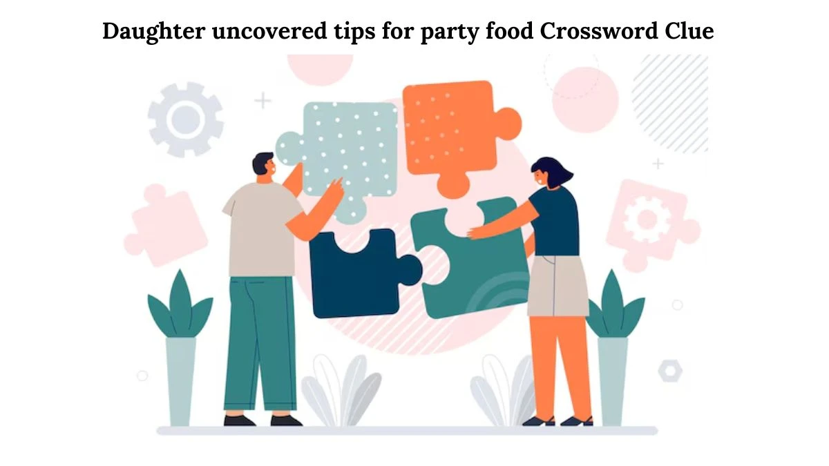 Daughter uncovered tips for party food Crossword Clue Puzzle Answer from July 31, 2024