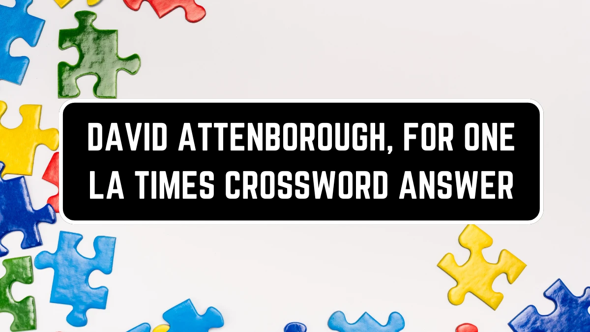 LA Times David Attenborough, for one Crossword Clue Puzzle Answer from July 13, 2024