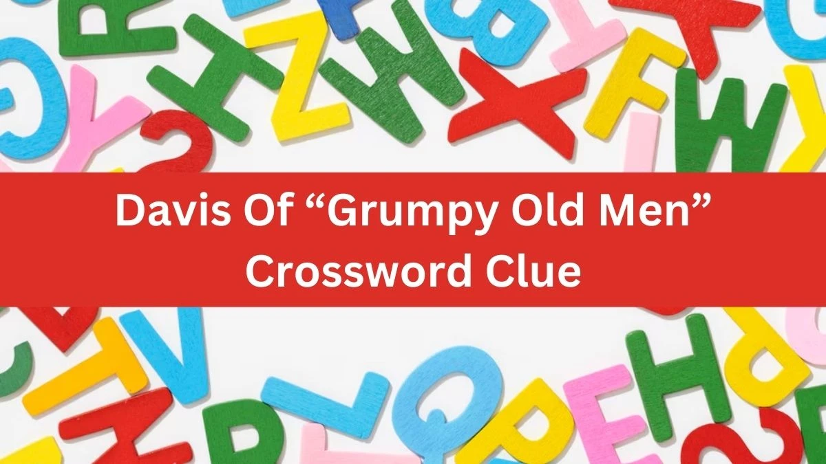 Davis Of “Grumpy Old Men” Crossword Clue Universal Puzzle Answer from July 21, 2024