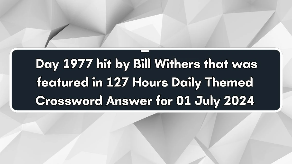 Daily Themed ___ Day 1977 hit by Bill Withers that was featured in 127 Hours Crossword Clue Puzzle Answer from July 01, 2024