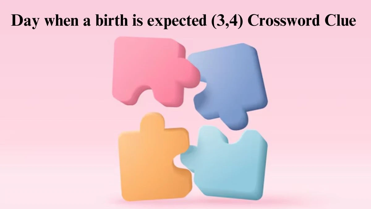 Irish Daily Mail Quick Day when a birth is expected (3,4) Crossword Clue Puzzle Answer from July 18, 2024