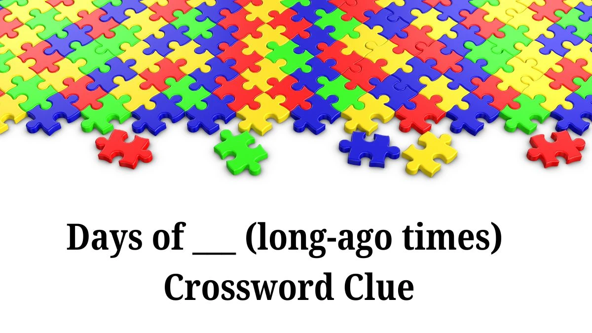 USA Today Days of ___ (long-ago times) Crossword Clue Puzzle Answer from July 04, 2024