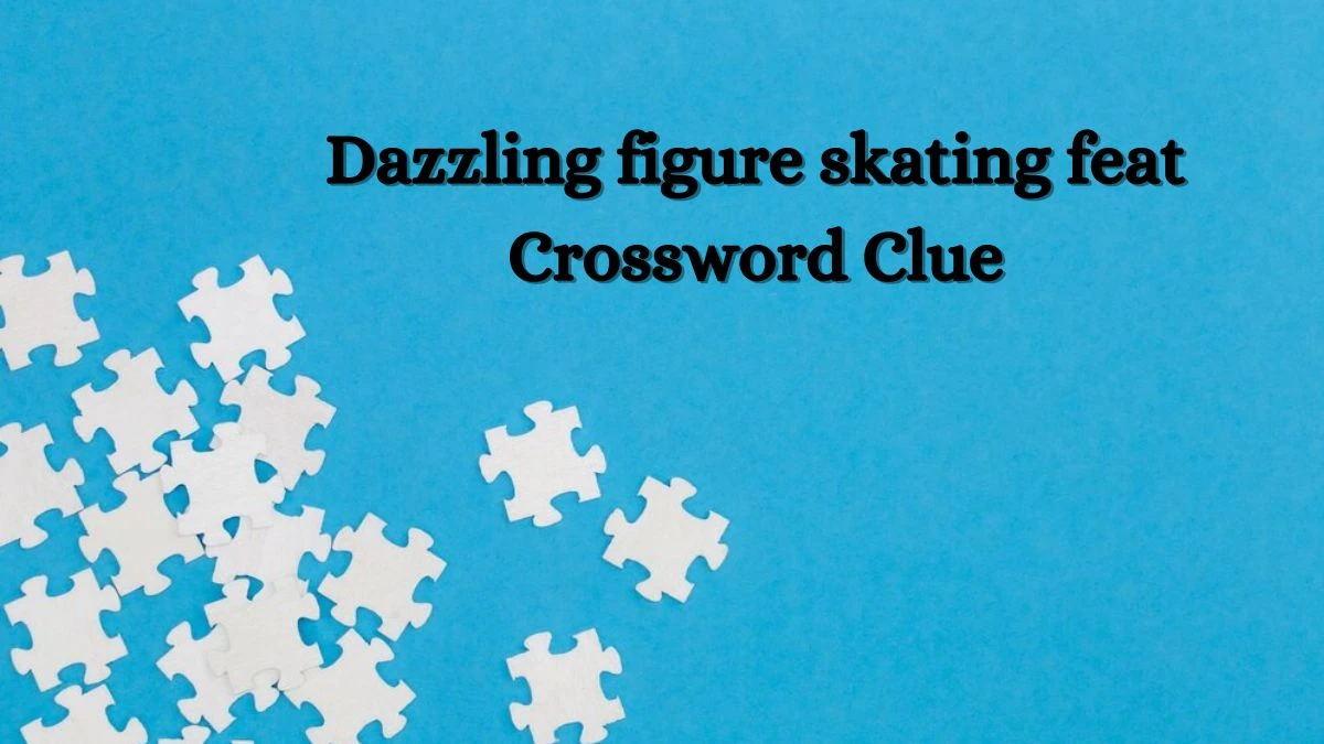 LA Times Dazzling figure skating feat Crossword Clue Puzzle Answer from July 02, 2024