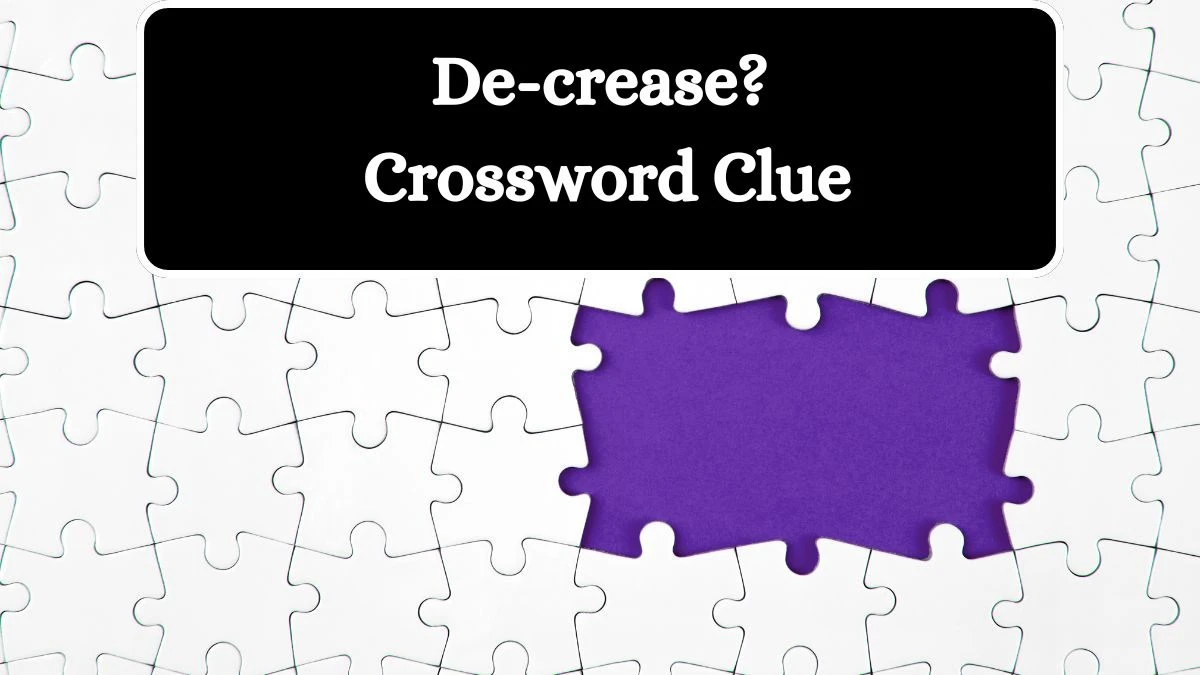 De-crease? Crossword Clue Universal Puzzle Answer from July 13, 2024