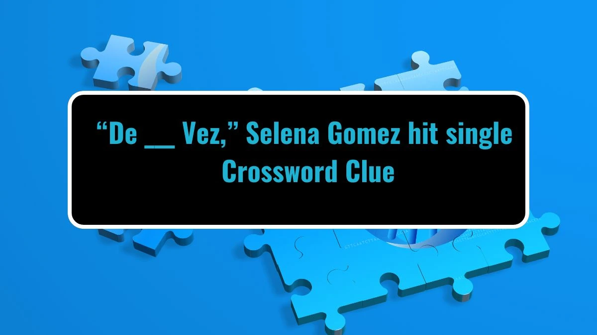 “De ___ Vez,” Selena Gomez hit single Daily Themed Crossword Clue Puzzle Answer from July 29, 2024