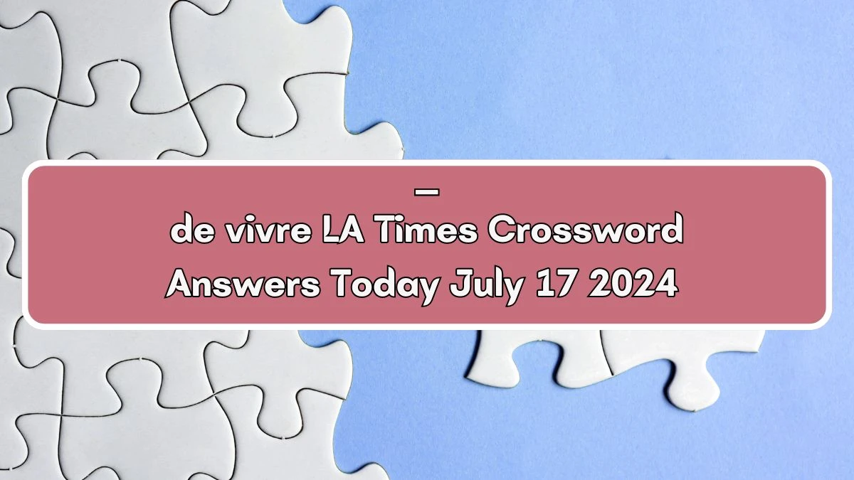 ___ de vivre LA Times Crossword Clue Puzzle Answer from July 17, 2024