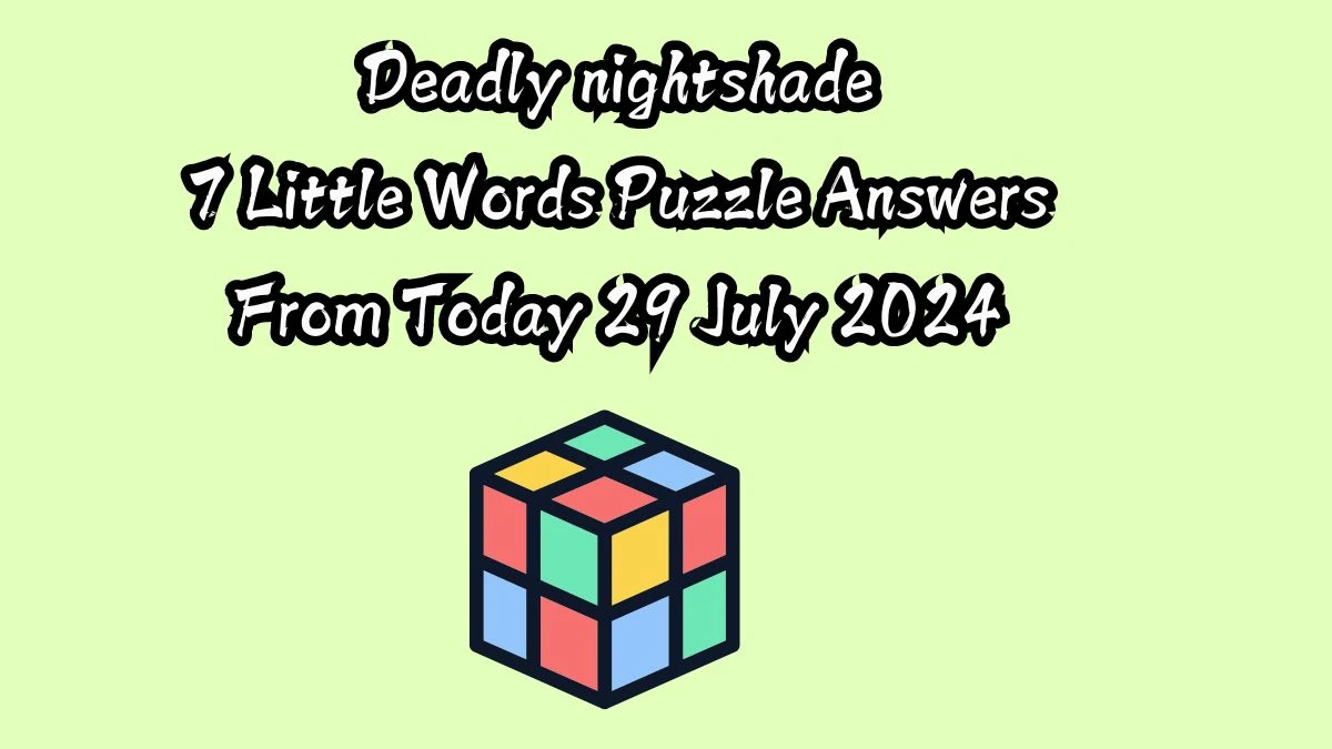 Deadly nightshade 7 Little Words Puzzle Answer from July 29, 2024