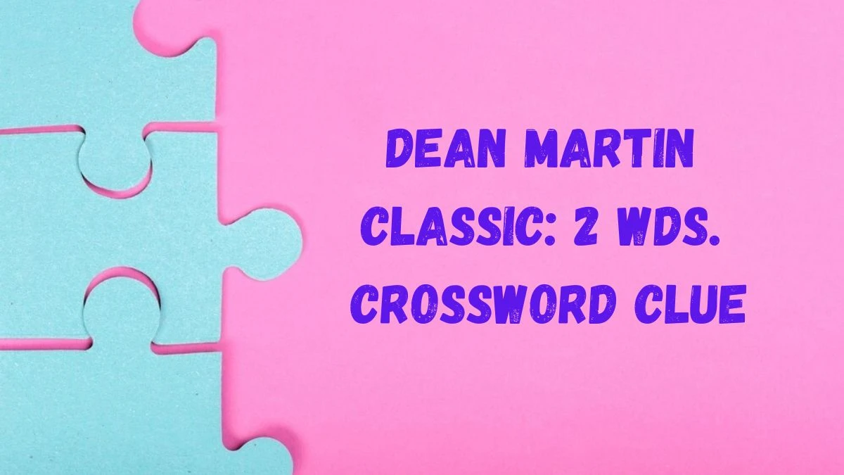 Dean Martin classic: 2 wds. Daily Commuter Crossword Clue Puzzle Answer from July 01, 2024