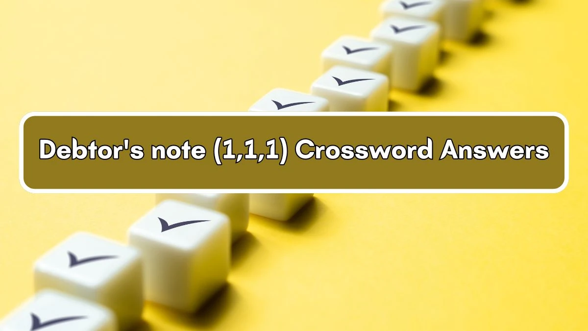 Debtor's note (1,1,1) Crossword Clue Answers on July 03, 2024