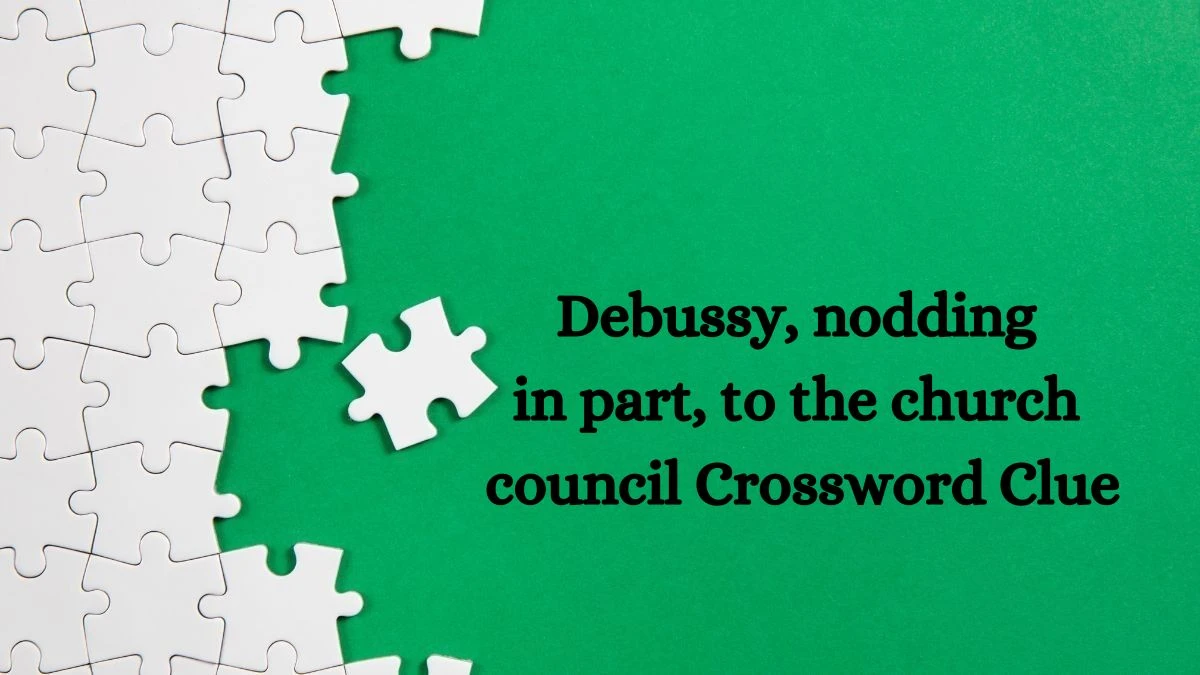 Debussy, nodding in part, to the church council Crossword Clue Puzzle Answer from July 08, 2024