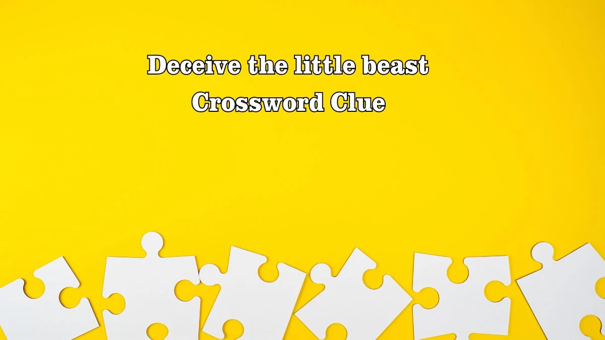 Deceive the little beast Crossword Clue Puzzle Answer from July 28, 2024