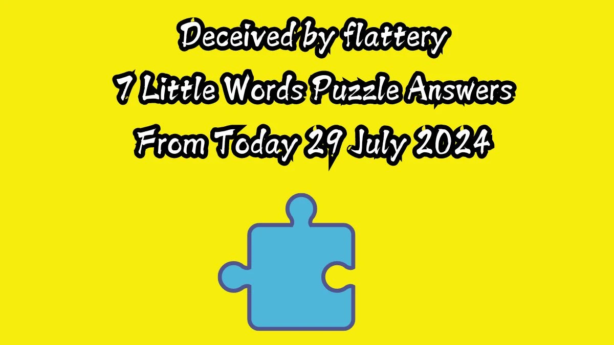 Deceived by flattery 7 Little Words Puzzle Answer from July 29, 2024