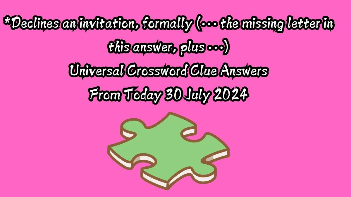 Universal *Declines an invitation, formally (… the missing letter in this answer, plus …) Crossword Clue Puzzle Answer from July 30, 2024