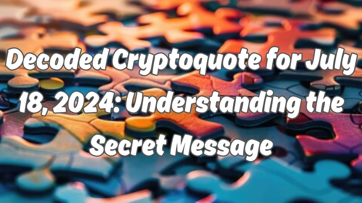 Decoded Cryptoquote for July 18, 2024: Understanding the Secret Message