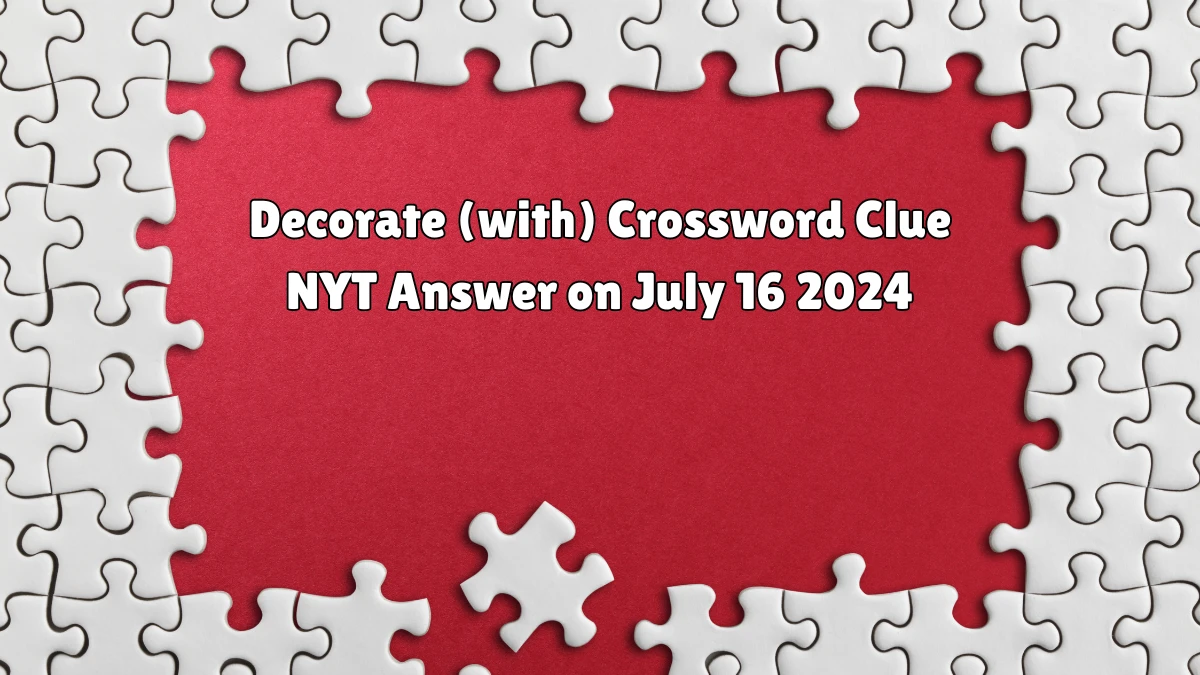 Decorate (with) Crossword Clue NYT Puzzle Answer from July 16, 2024