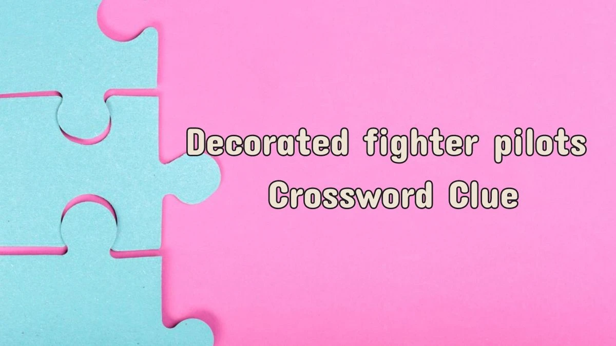 LA Times Decorated fighter pilots Crossword Puzzle Answer from July 12, 2024