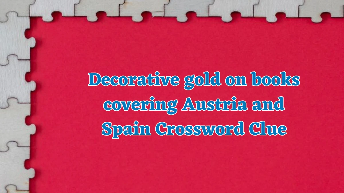 Decorative gold on books covering Austria and Spain Crossword Clue Puzzle Answer from July 31, 2024