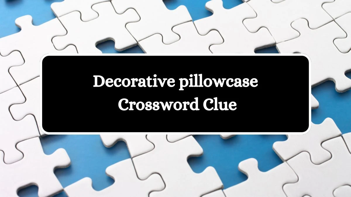 Decorative pillowcase NYT Crossword Clue Answer on July 16, 2024