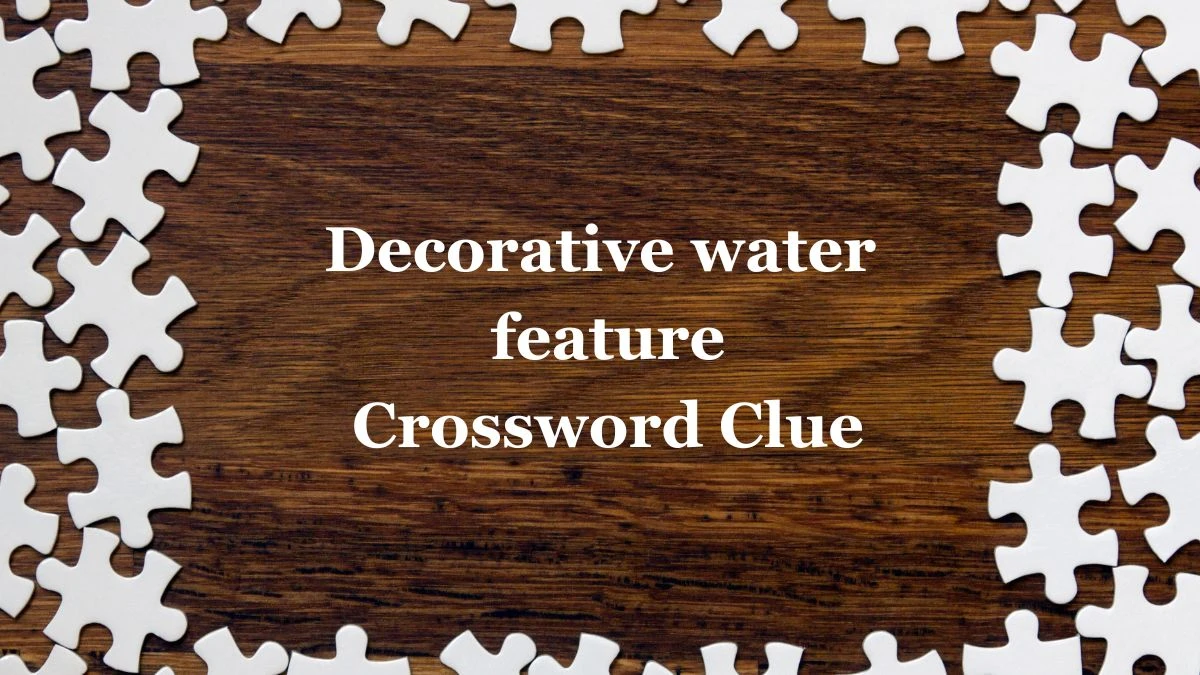 Decorative water feature (4,4) Crossword Clue Puzzle Answer from July 04, 2024