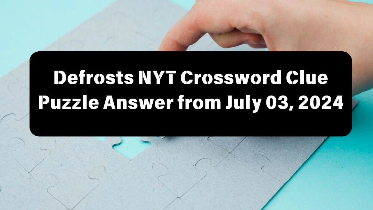 NYT Defrosts Crossword Clue Puzzle Answer from July 03, 2024