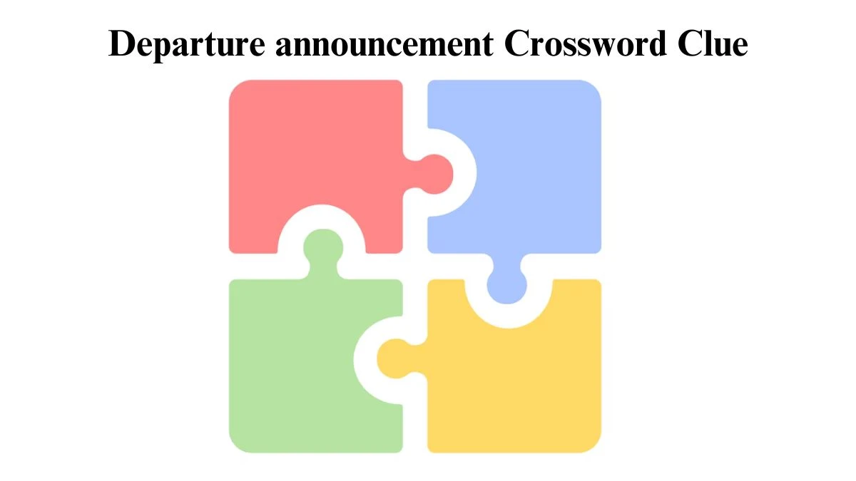 Departure announcement NYT Crossword Clue Puzzle Answer from July 26, 2024