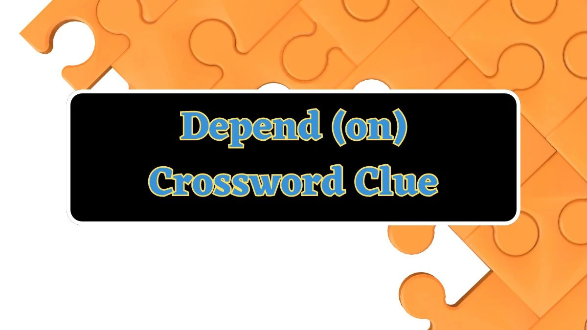 Depend (on) NYT Crossword Clue Puzzle Answer from July 01, 2024