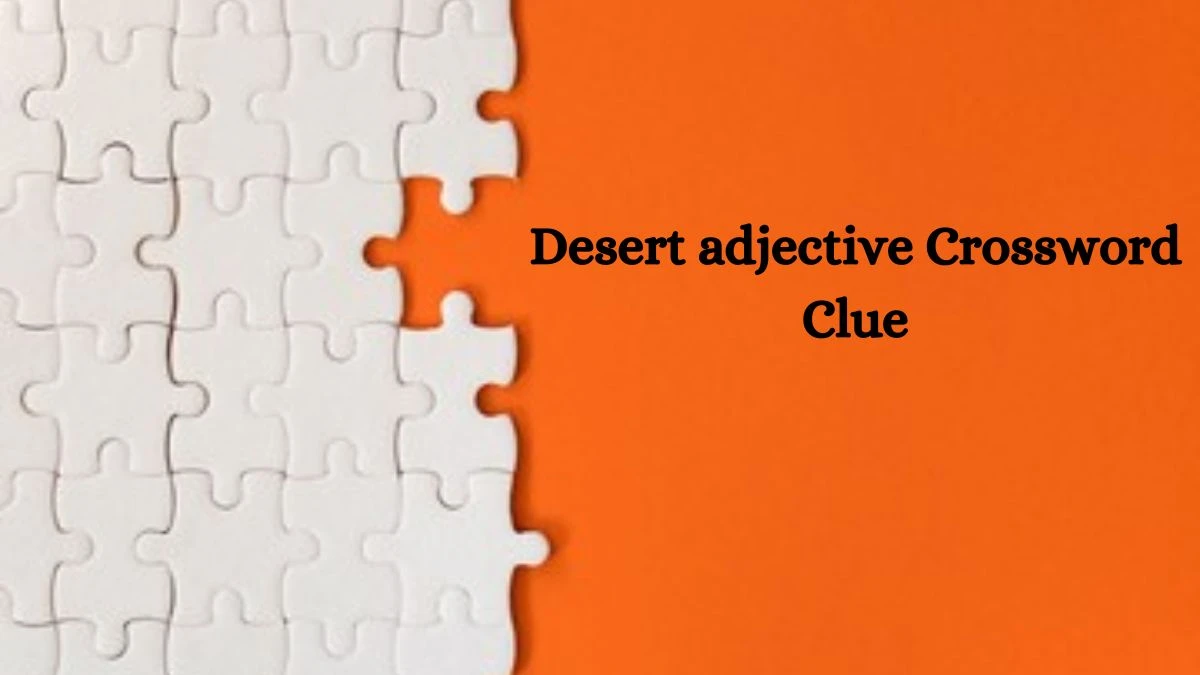 Daily Themed Desert adjective Crossword Clue Puzzle Answer from July 26, 2024